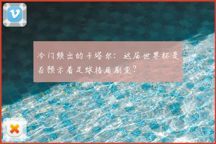 冷门频出的卡塔尔:这届世界杯是否预示着足球格局剧变?