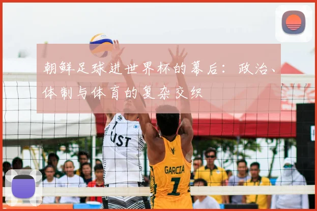 朝鲜足球进世界杯的幕后：政治、体制与体育的复杂交织